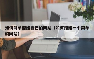 新安如何简单搭建自己的网站（如何搭建一个简单的网站）