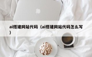 新安ai搭建网站代码（ai搭建网站代码怎么写）