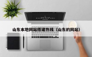 新安山东本地网站搭建热线（山东的网站）