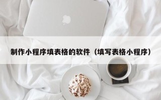 新安制作小程序填表格的软件（填写表格小程序）