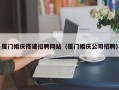 新安厦门婚庆搭建招聘网站（厦门婚庆公司招聘）